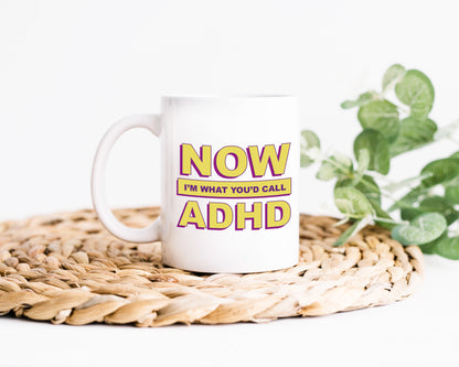 Now I'm What You'd Call ADHD Mug