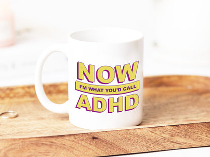 Now I'm What You'd Call ADHD Mug