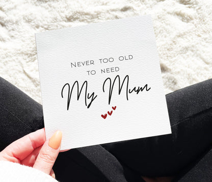 Never Too Old To Need My Mum Card